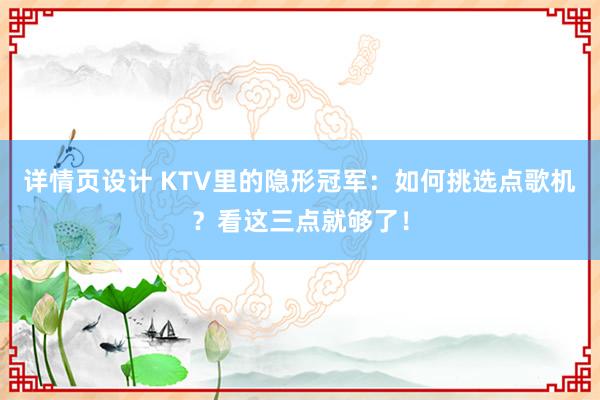 详情页设计 KTV里的隐形冠军：如何挑选点歌机？看这三点就够了！