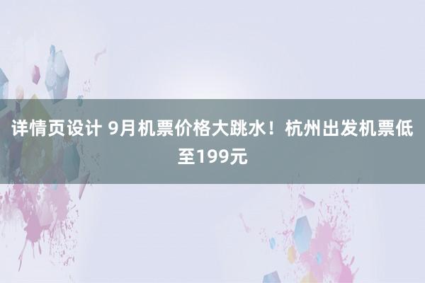 详情页设计 9月机票价格大跳水！杭州出发机票低至199元